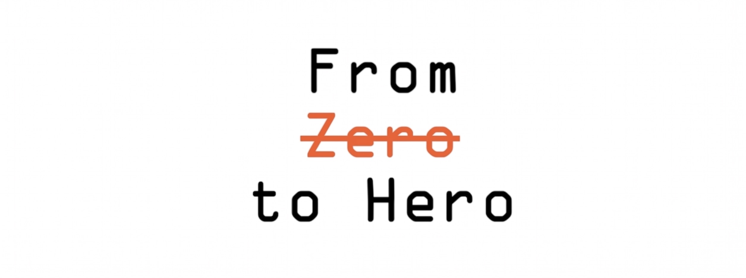 From Zero to Hero
